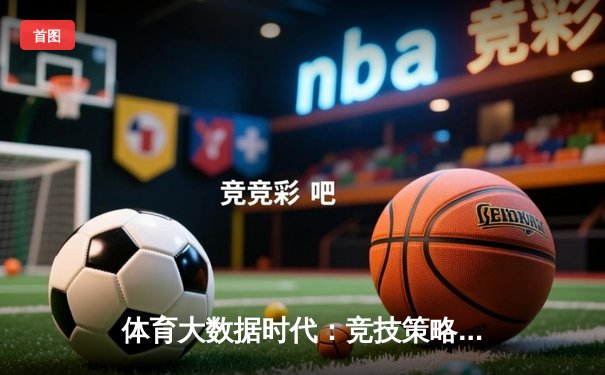 体育大数据时代：竞技策略革新与球迷体验的智能革命
