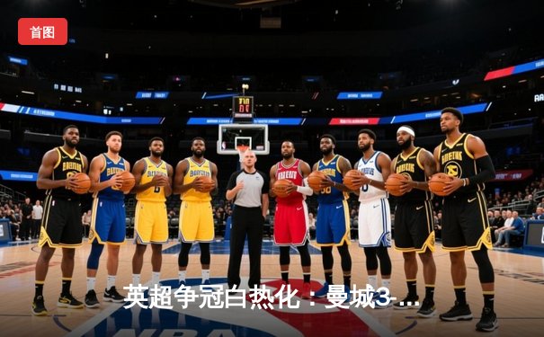 英超争冠白热化：曼城3-1力克阿森纳，哈兰德双响领跑射手榜