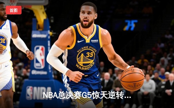 NBA总决赛G5惊天逆转！约基奇41+12+9率掘金加时险胜热火夺赛点