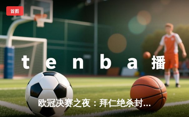 欧冠决赛之夜：拜仁绝杀封王，梅西双响难救主