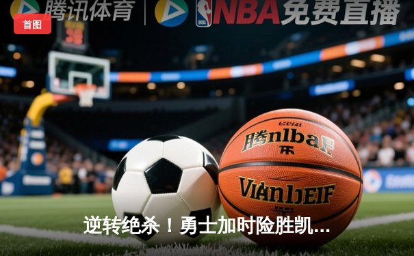 逆转绝杀！勇士加时险胜凯尔特人，库里狂砍43分刷新纪录