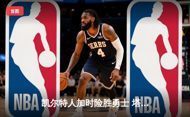 凯尔特人加时险胜勇士 塔图姆44分创赛季新高